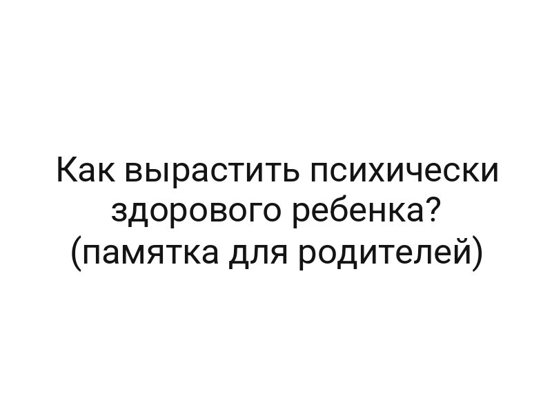 Как вырастить психически здорового ребенка? (памятка для родителей)